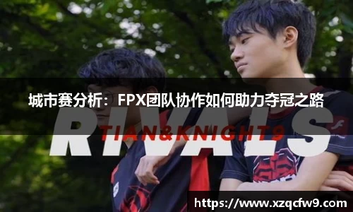 城市赛分析：FPX团队协作如何助力夺冠之路